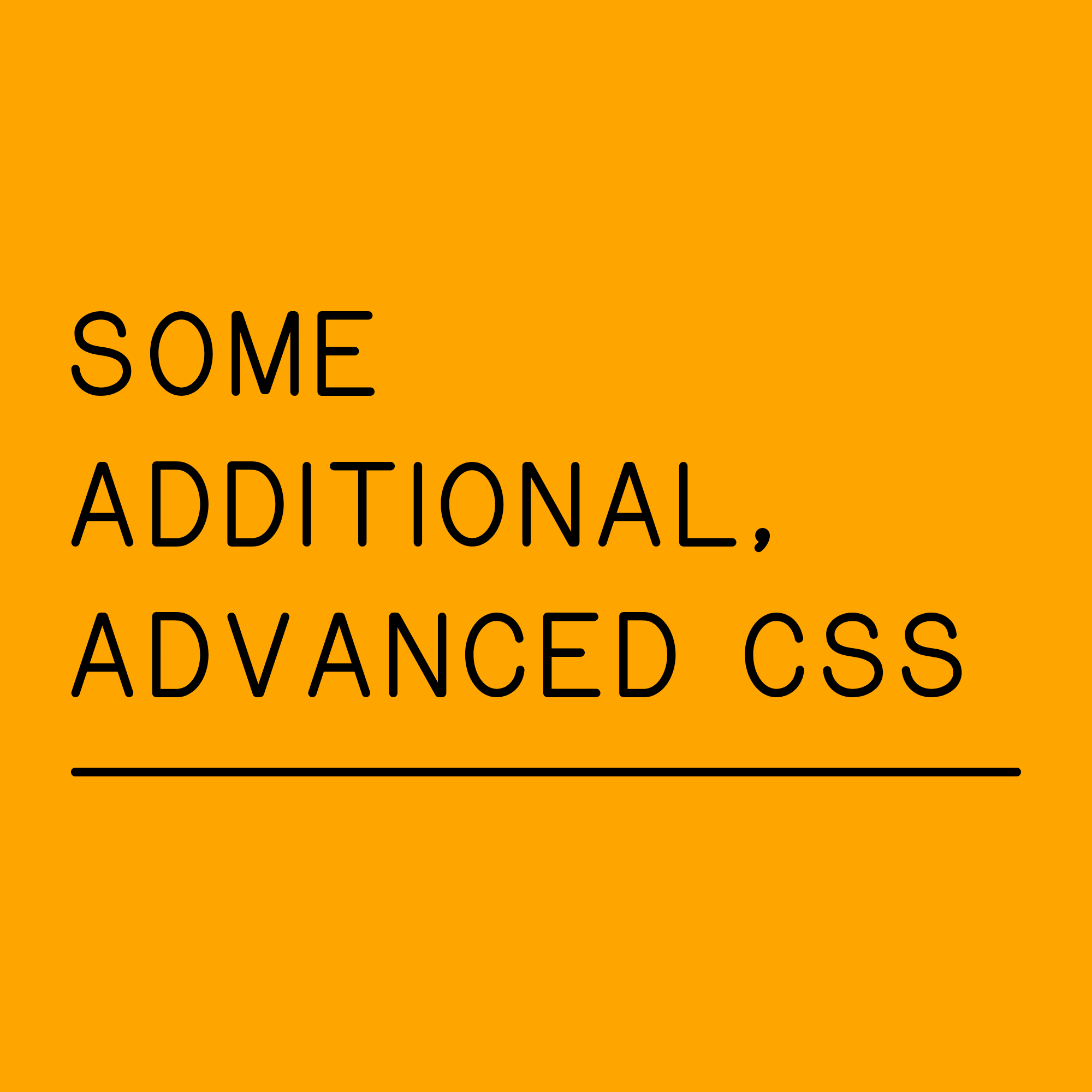 Some Additional, Advanced CSS